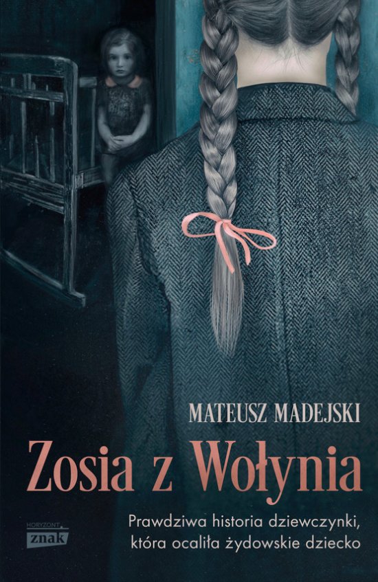 Zosia z Wo�ynia. Prawdziwa historia dziewczynki, kt�ra ocali�a �ydowskie dziecko