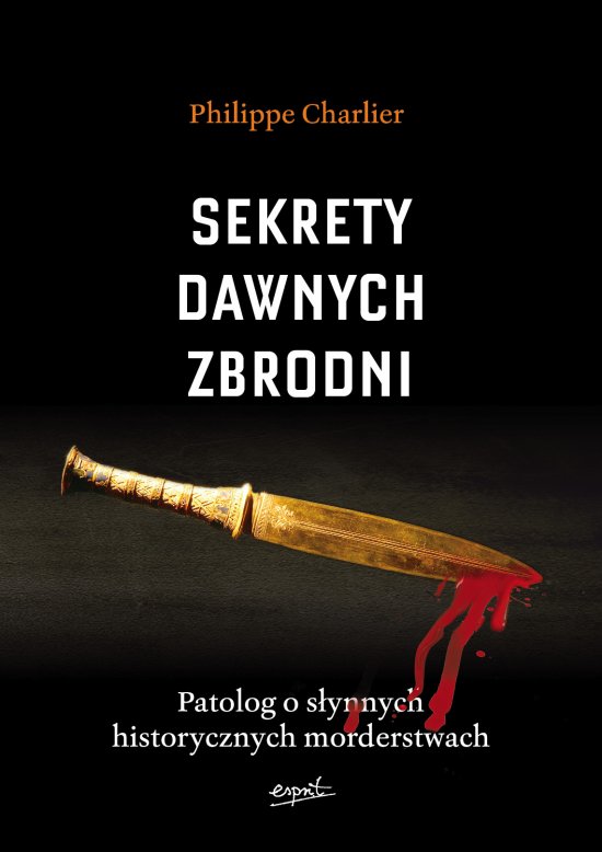 Sekrety dawnych zbrodni. Patolog o s�ynnych historycznych morderstwach