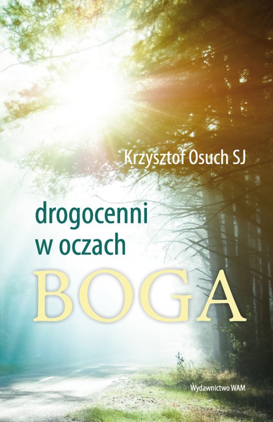 Drogocenni w oczach Boga. Wszystko jest gr� mi�o�ci