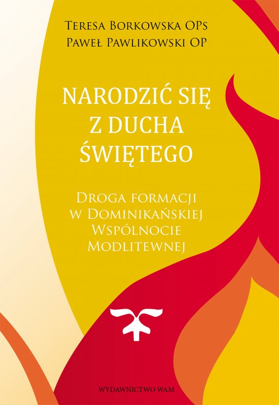 Narodzi� si� z Ducha �wi�tego. Droga formacji w Dominika�skiej Wsp�lnocie Modlitewnej