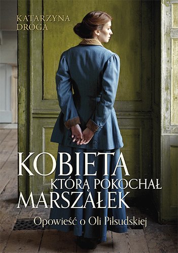 Kobieta, kt�r� pokocha� Marsza�ek. Opowie�� o Oli Pi�sudskiej