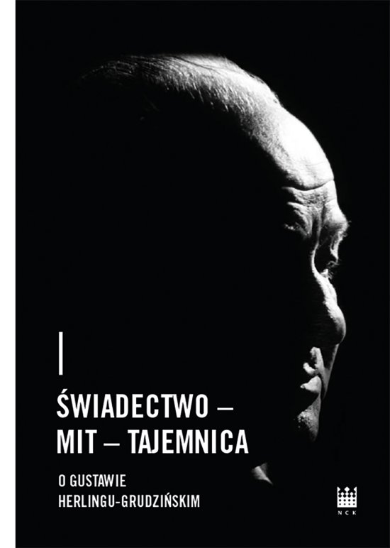 �wiadectwo - Mit - Tajemnica. O Gustawie Herlingu-Grudzi�skim