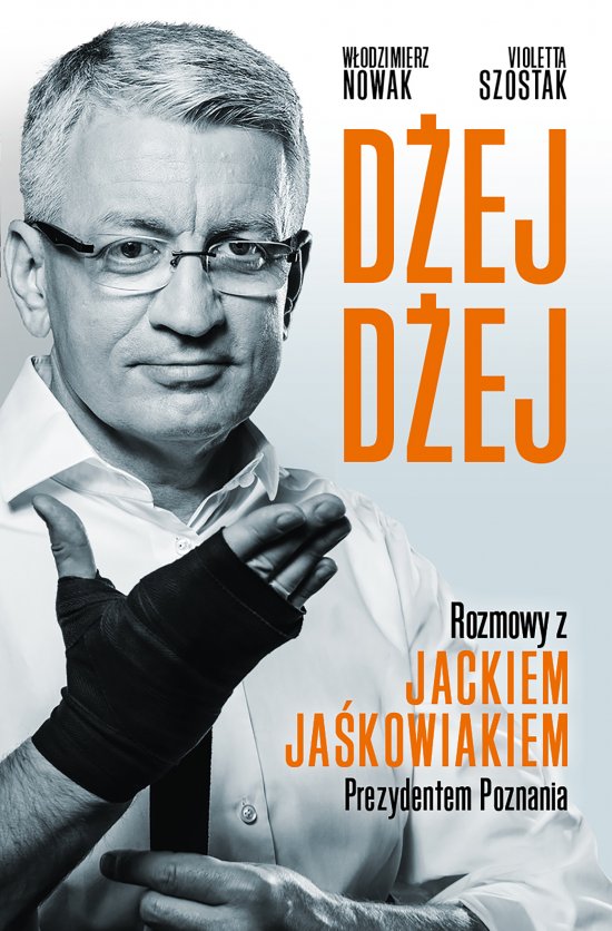 D�ej D�ej. Rozmowy z Jackiem Ja�kowiakiem Prezydentem Poznania