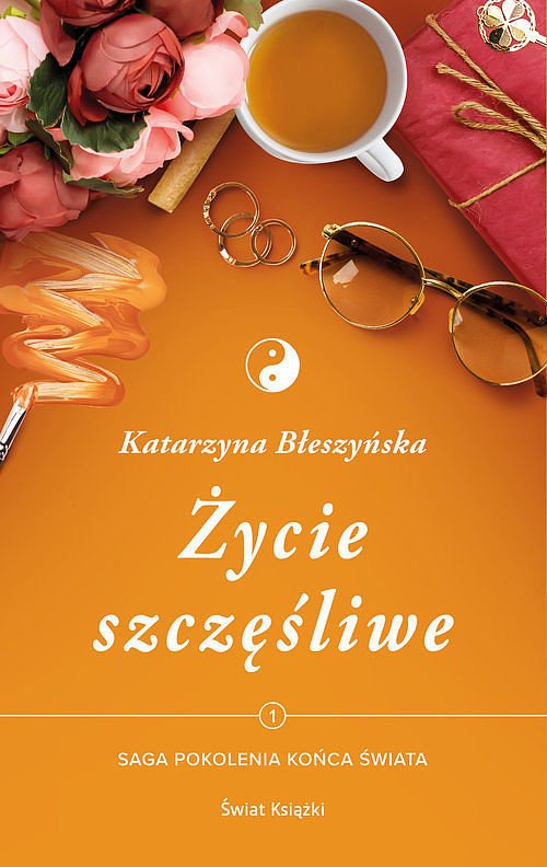 �ycie szcz�liwe. Saga Pokolenia ko�ca �wiata. Tom 1