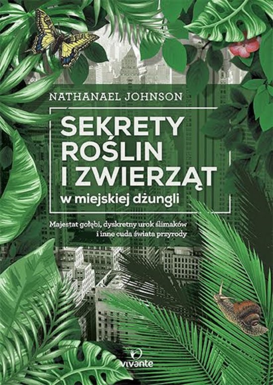 Sekrety ro�lin i zwierz�t w miejskiej d�ungli. Majestat go��bi, dyskretny urok �limak�w i inne cuda �wiata przyrody