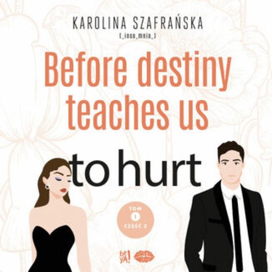 Before destiny teaches us to hurt. Tom 1. Cz�� 2