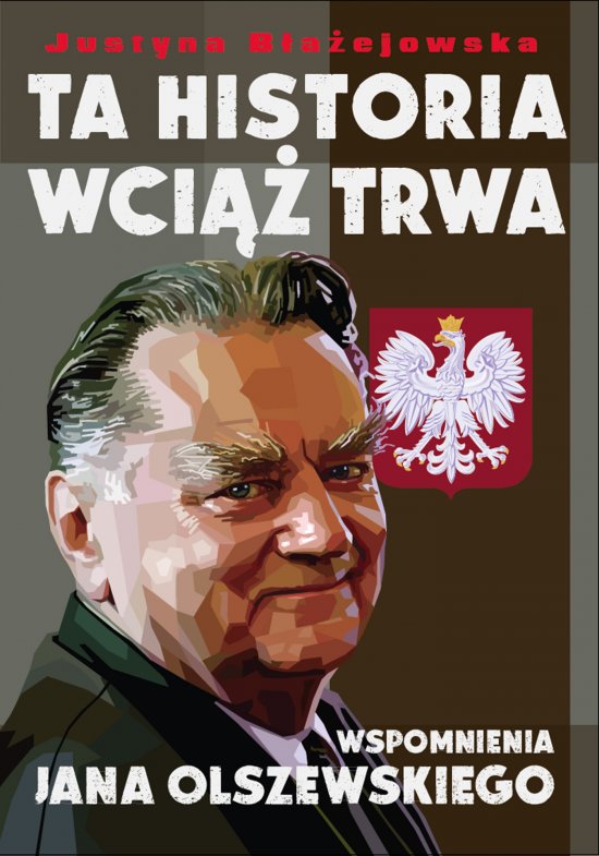 Ta historia wci�� trwa. Wspomnienia Jana Olszewskiego