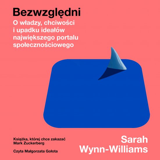 Bezwzgl�dni. O w�adzy, chciwo�ci i upadku idea��w najwi�kszego portalu spo�eczno�ciowego
