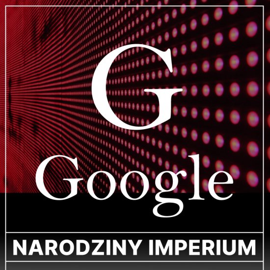 Google. Narodziny imperium