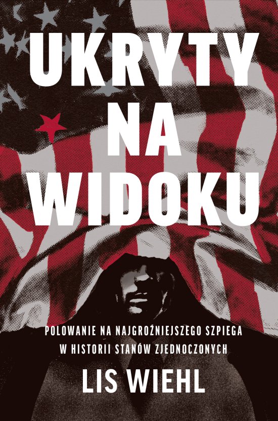 Ukryty na widoku. Polowanie na najgro�niejszego szpiega w historii Stan�w Zjednoczonych