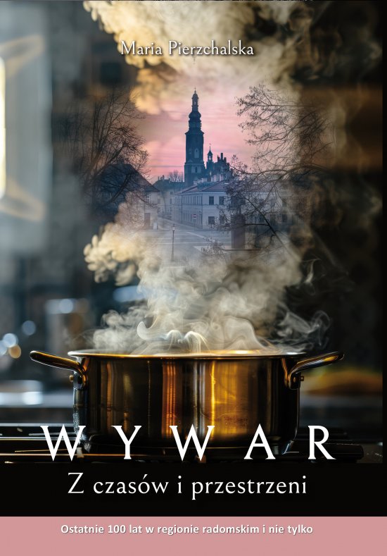 WYWAR. Z czas�w i przestrzeni. Ostatnie 100 lat w regionie radomskim i nie tylko