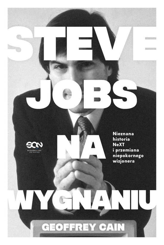 Steve Jobs na wygnaniu. Nieznana historia NeXT i przemiana niepokornego wizjonera