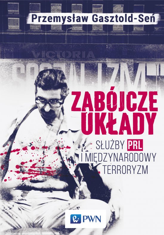Zab�jcze uk�ady. S�u�by PRL i mi�dzynarodowy terroryzm