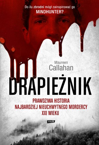 Drapie�nik. Prawdziwa historia najbardziej nieuchwytnego mordercy XXI wieku