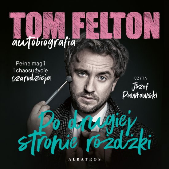 Tom Felton. Autobiografia. Po drugiej stronie r�d�ki