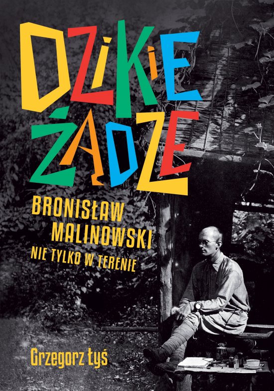 Dzikie ��dze. Bronis�aw Malinowski nie tylko w terenie