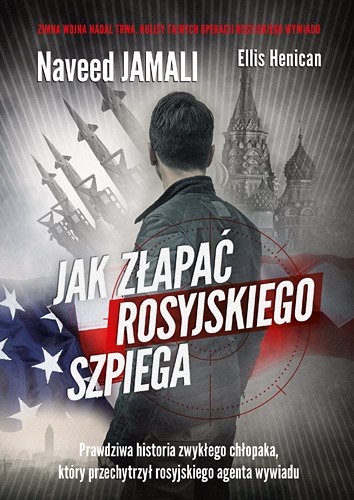 Jak z�apa� rosyjskiego szpiega. Prawdziwa historia zwyk�ego Amerykanina, kt�ry zosta� podw�jnym agentem