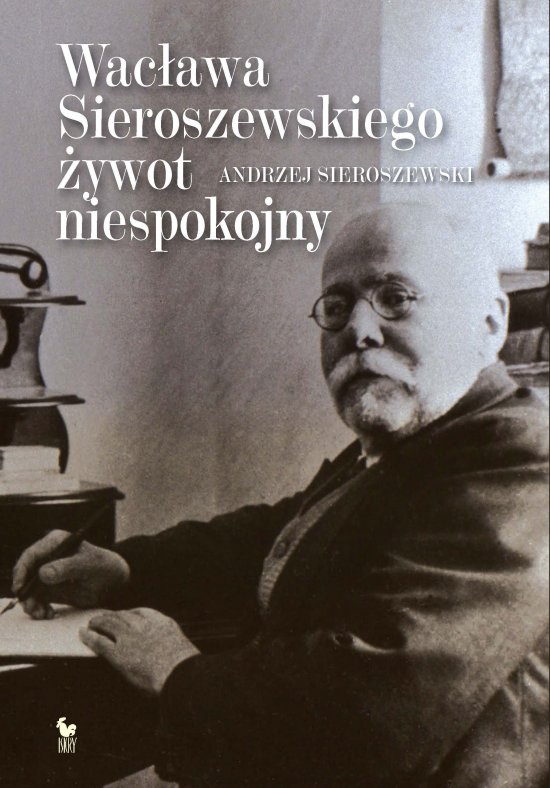 Wac�awa Sieroszewskiego �ywot niespokojny