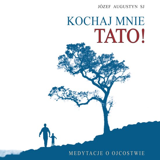 Kochaj mnie tato! Medytacje o ojcostwie