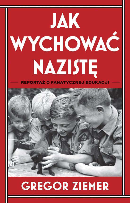 Jak wychowa� nazist�. Reporta� o fanatycznej edukacji