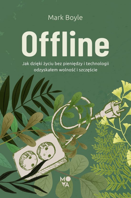 Offline. Jak dzi�ki �yciu bez pieni�dzy i technologii odzyska�em wolno�� i szcz�cie