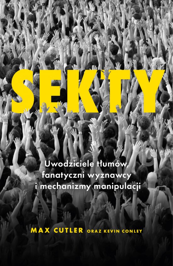 Sekty. Uwodziciele t�um�w, fanatyczni wyznawcy i mechanizmy manipulacji