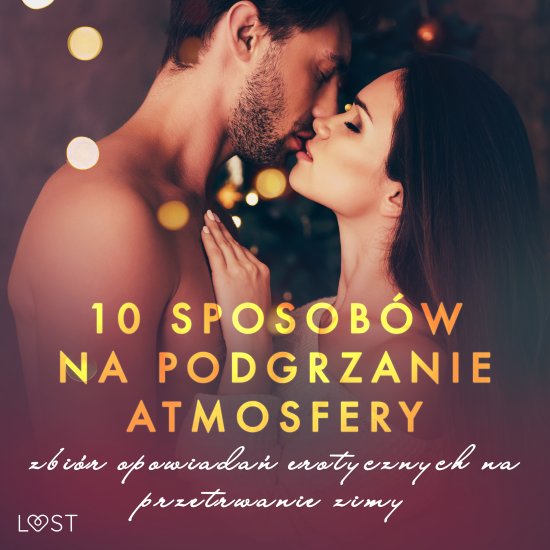10 sposob�w na podgrzanie atmosfery - zbi�r opowiada� erotycznych na przetrwanie zimy