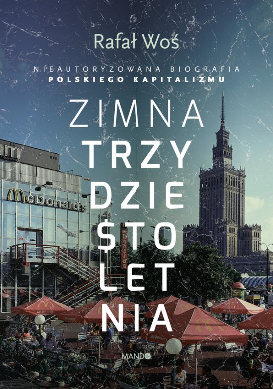 Zimna trzydziestoletnia. Nieautoryzowana biografia polskiego kapitalizmu