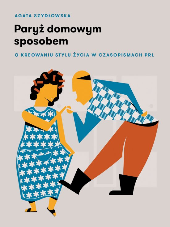 Pary� domowym sposobem. O kreowaniu stylu �ycia w czasopismach PRL