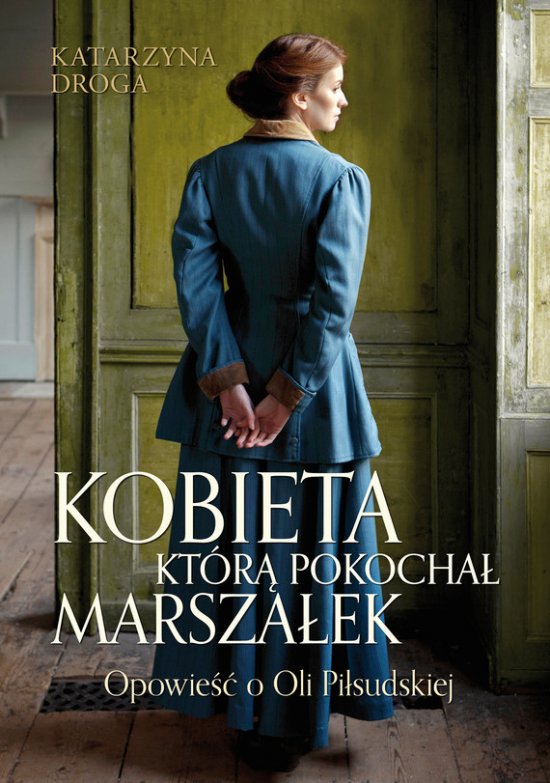 Kobieta, kt�r� pokocha� Marsza�ek. Opowie�� o Oli Pi�sudskiej