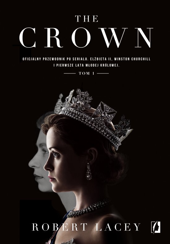 The Crown. Oficjalny przewodnik po serialu. El�bieta II, Winston Churchill i pierwsze lata m�odej kr�lowej. Tom 1