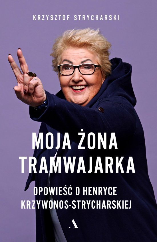 Moja �ona tramwajarka. Opowie�� o Henryce Krzywonos-Strycharskiej