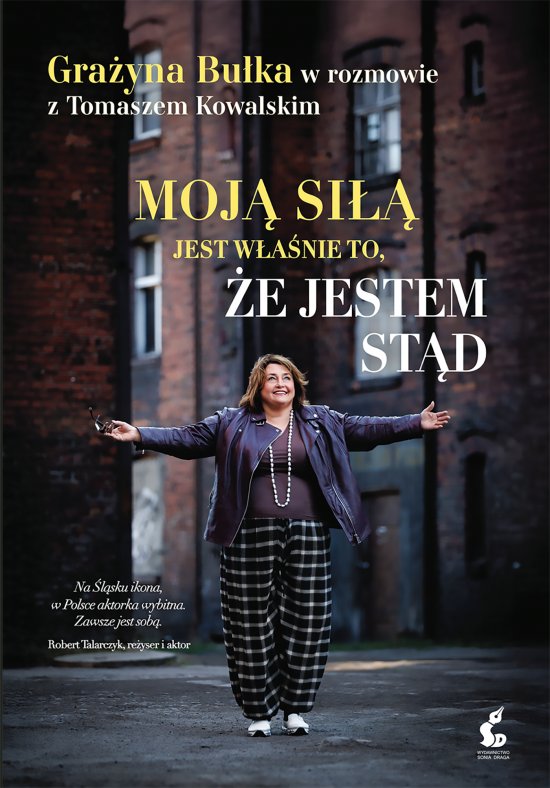 Moj� si�� jest w�a�nie to, �e jestem st�d. Gra�yna Bu�ka w rozmowie z Tomaszem Kowalskim