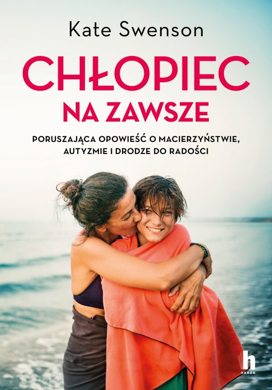 Ch�opiec na zawsze. Poruszaj�ca opowie�� o macierzy�stwie, autyzmie i drodze do rado�ci