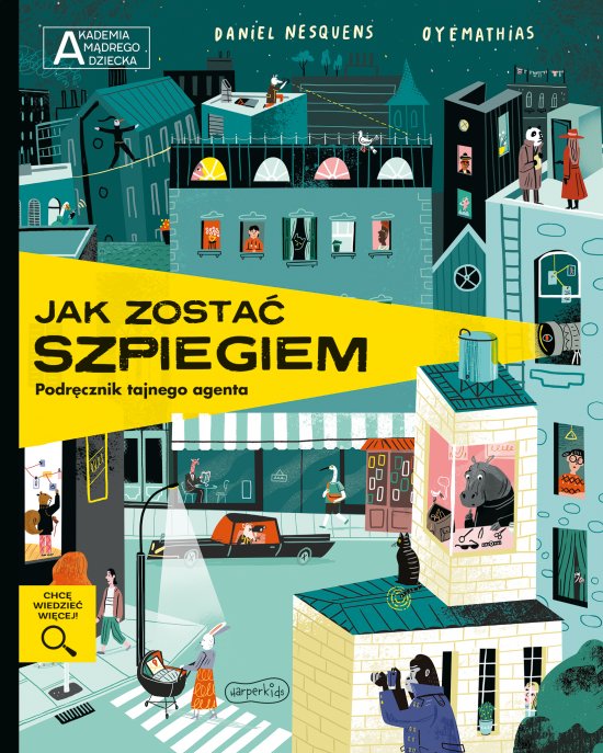 Jak zosta� szpiegiem. Podr�cznik tajnego agenta. Akademia m�drego dziecka. Chc� wiedzie� wi�cej