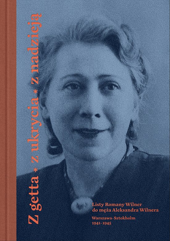 Z getta, z ukrycia, z nadziej�. Listy Romany Wilner do m�a Aleksandra Wilnera (Warszawa-Sztokholm, 1941-1945)