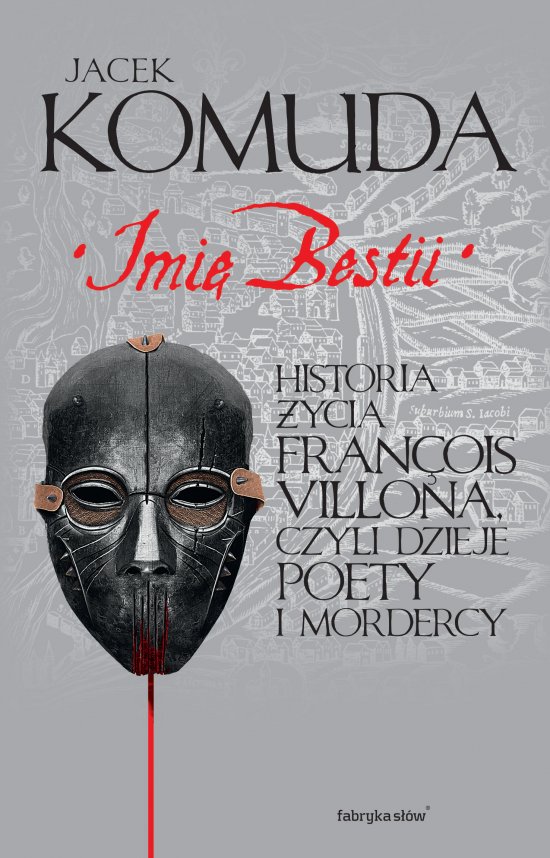 Imi� Bestii. Historia �ycia Francois Villona, czyli dzieje poety i mordercy