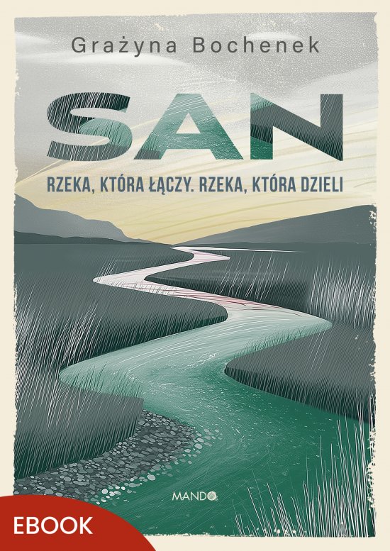 San. Rzeka, kt�ra ��czy. Rzeka, kt�ra dzieli