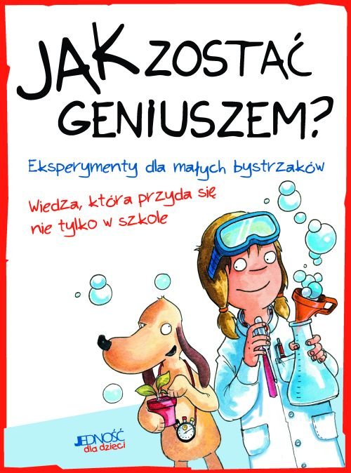 Jak zosta� geniuszem? Eksperymenty dla ma�ych bystrzak�w. Wiedza, kt�ra przyda si� nie tylko w szkole