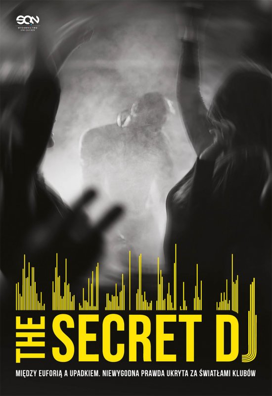 The Secret DJ. Mi�dzy eufori� a upadkiem. Niewygodna prawda ukryta za �wiat�ami klub�w