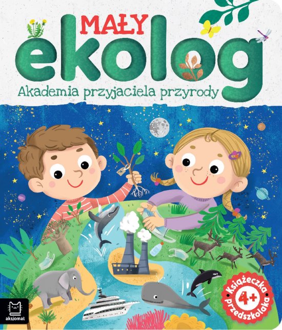 Ma�y ekolog. Akademia przyjaciela przyrody. Ksi��ka przedszkolaka 4+
