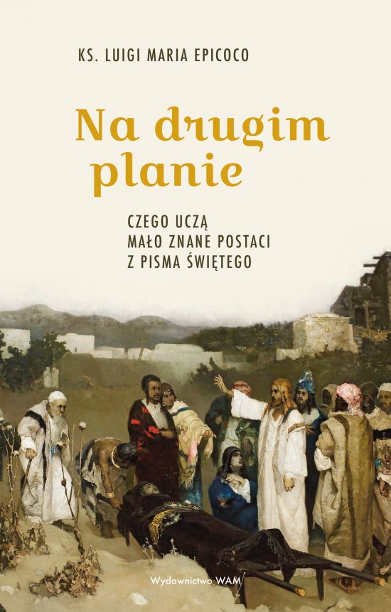 Na drugim planie. Czego ucz� ma�o znane postaci z Pisma �wi�tego