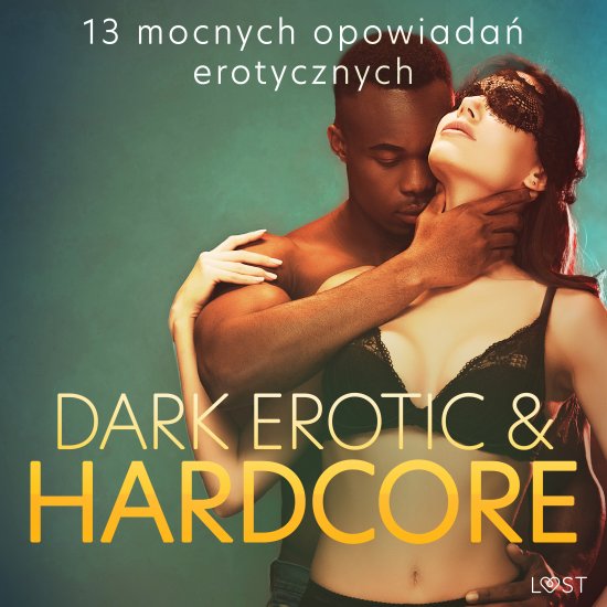Dark erotic & hardcore - 13 mocnych opowiada� erotycznych