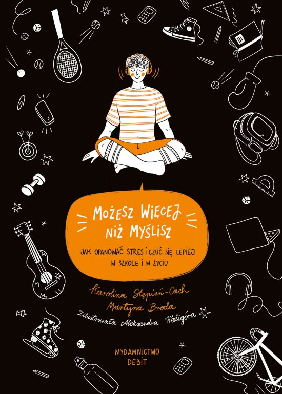 Mo�esz wi�cej, ni� my�lisz. Jak opanowa� stres i czu� si� lepiej w szkole i w �yciu