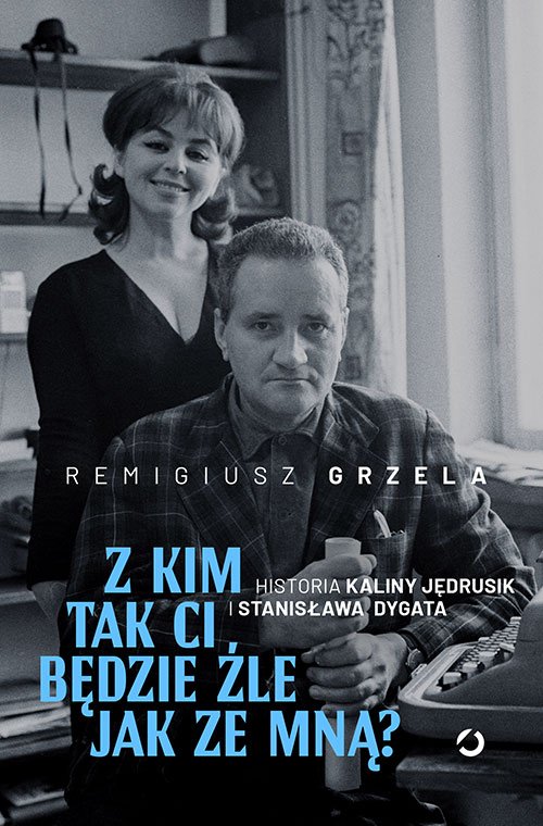 Z kim tak ci b�dzie �le jak ze mn�? Historia Kaliny J�drusik i Stanis�awa Dygata