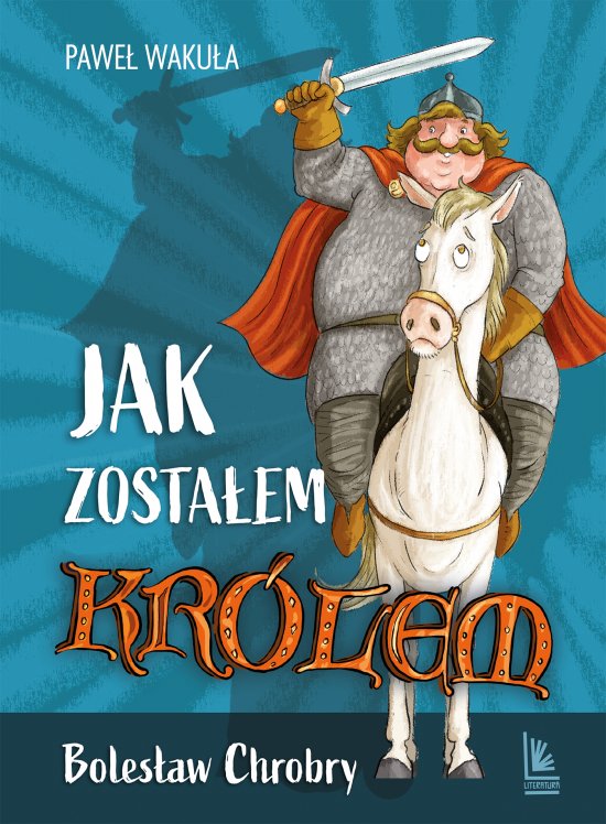 Jak zosta�em kr�lem. Boles�aw Chrobry