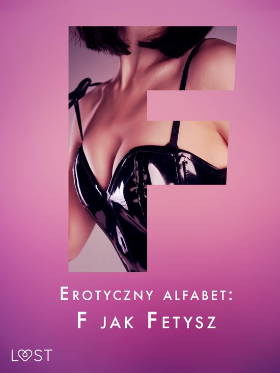 Erotyczny alfabet: F jak Fetysz - zbi�r opowiada�