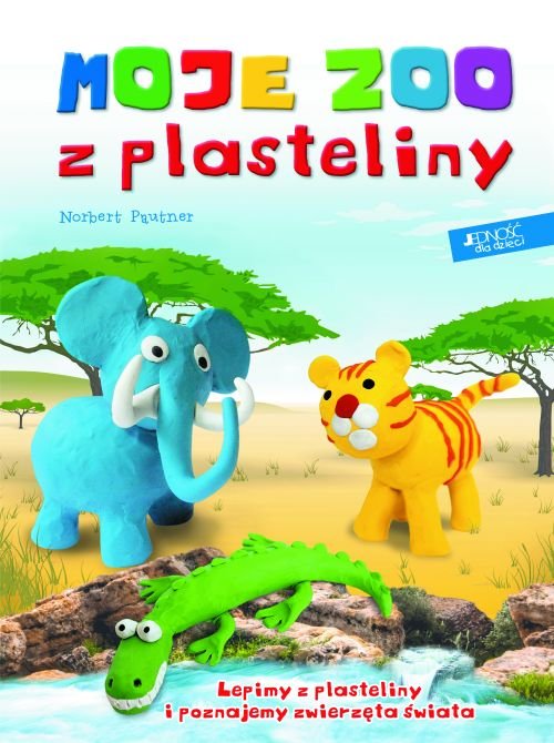 Moje zoo z plasteliny. Lepimy z plasteliny i poznajemy zwierz�ta �wiata