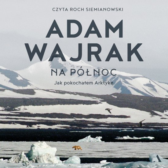 Na p�noc. Jak pokocha�em Arktyk�