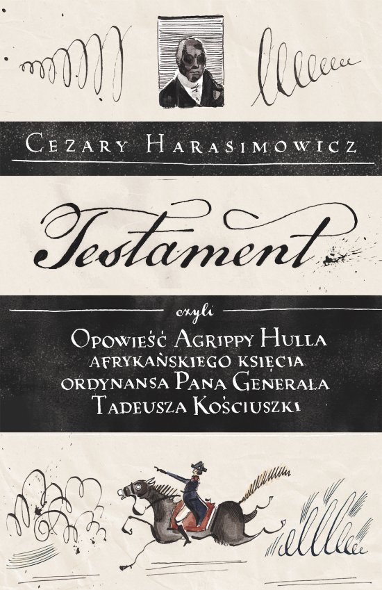 Testament, czyli opowie�� o Tadeuszu Ko�ciuszce s�owami jego ordynansa, syna afryka�skiego ksi�cia Agrippy Hulla